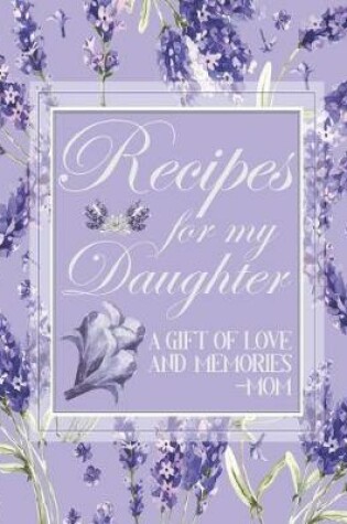 Cover of Recipes For My Daughter A Gift Of Love And Memories - Mom