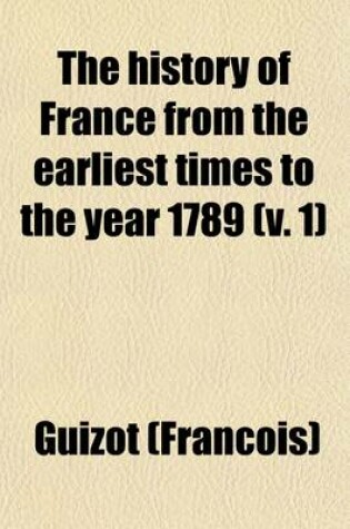 Cover of The History of France from the Earliest Times to the Year 1789 Volume 1