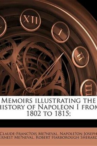 Cover of Memoirs Illustrating the History of Napoleon I from 1802 to 1815;