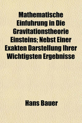 Cover of Mathematische Einfuhrung in Die Gravitationstheorie Einsteins; Nebst Einer Exakten Darstellung Ihrer Wichtigsten Ergebnisse