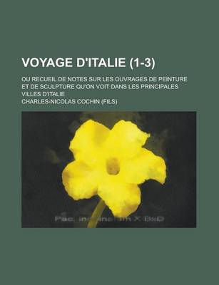 Book cover for Voyage D'Italie; Ou Recueil de Notes Sur Les Ouvrages de Peinture Et de Sculpture Qu'on Voit Dans Les Principales Villes D'Italie (1-3 )