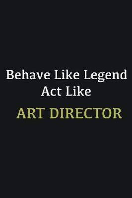 Book cover for Behave like Legend Act Like Art Director