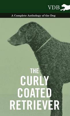 Book cover for The Curly Coated Retriever - A Complete Anthology of the Dog -