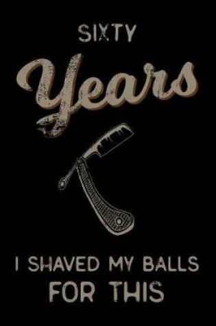 Cover of sixty Years I Shaved My Balls For This