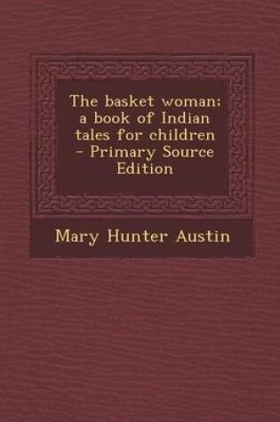 Cover of The Basket Woman; A Book of Indian Tales for Children - Primary Source Edition