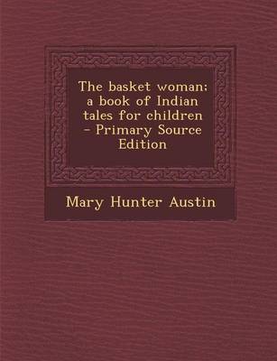 Book cover for The Basket Woman; A Book of Indian Tales for Children - Primary Source Edition