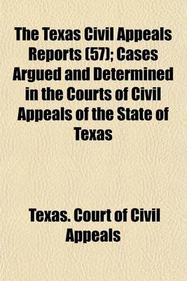 Book cover for The Texas Civil Appeals Reports (Volume 57); Cases Argued and Determined in the Courts of Civil Appeals of the State of Texas