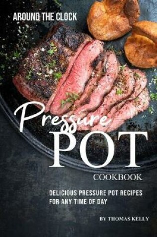Cover of Around the Clock Pressure Pot Cookbook