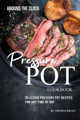 Book cover for Around the Clock Pressure Pot Cookbook
