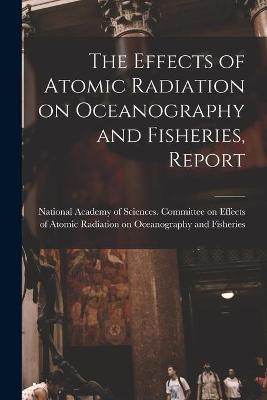 Cover of The Effects of Atomic Radiation on Oceanography and Fisheries, Report