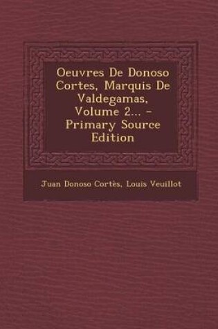 Cover of Oeuvres de Donoso Cortes, Marquis de Valdegamas, Volume 2... - Primary Source Edition