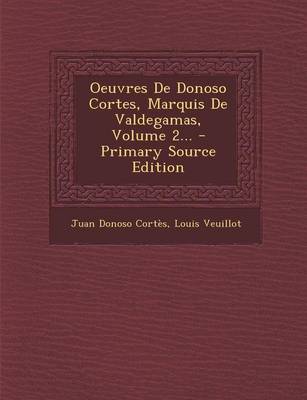 Book cover for Oeuvres de Donoso Cortes, Marquis de Valdegamas, Volume 2... - Primary Source Edition