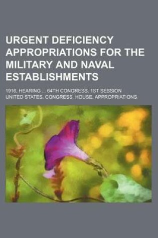 Cover of Urgent Deficiency Appropriations for the Military and Naval Establishments; 1916, Hearing 64th Congress, 1st Session