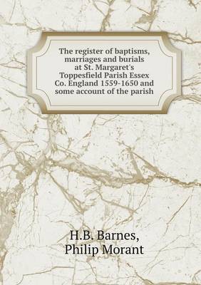 Book cover for The register of baptisms, marriages and burials at St. Margaret's Toppesfield Parish Essex Co. England 1559-1650 and some account of the parish