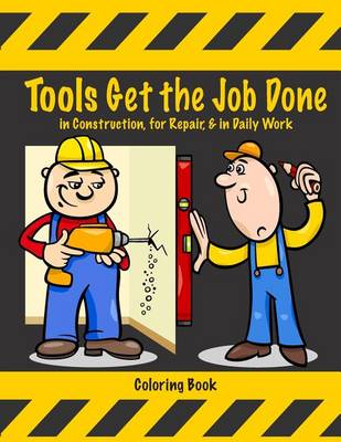 Book cover for Tools Get the Job Done in Construction, for Repair, & in Daily Work Coloring Book