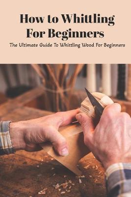 Book cover for How to Whittling For Beginners