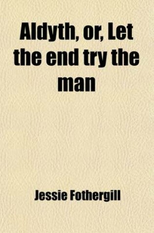 Cover of Aldyth, Or, Let the End Try the Man