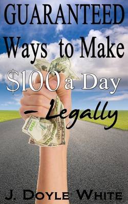 Book cover for Guaranteed Ways to Make $100 a Day Legally