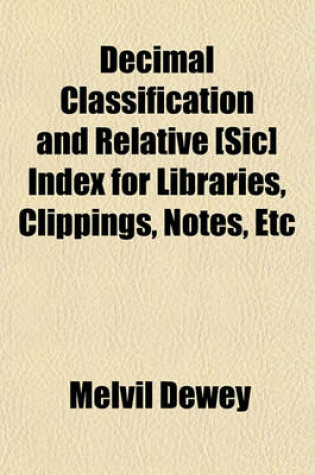 Cover of Decimal Classification and Relative [Sic] Index for Libraries, Clippings, Notes, Etc