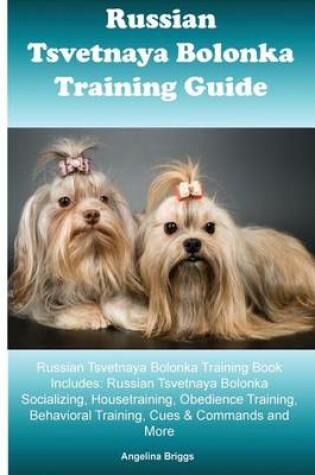 Cover of Russian Tsvetnaya Bolonka Training Guide Russian Tsvetnaya Bolonka Training Book Includes