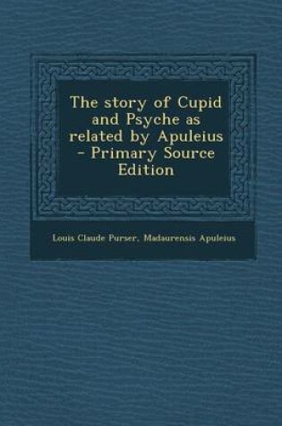 Cover of The Story of Cupid and Psyche as Related by Apuleius - Primary Source Edition