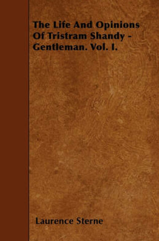 Cover of The Life And Opinions Of Tristram Shandy - Gentleman. Vol. I.