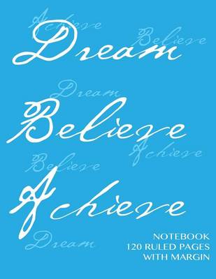 Book cover for Dream, Believe, Achieve Notebook 120 ruled pages with margin