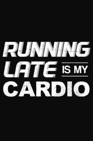 Cover of Running Late Is My Cardio