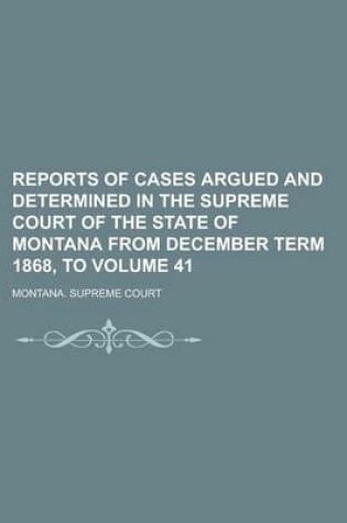 Cover of Reports of Cases Argued and Determined in the Supreme Court of the State of Montana from December Term 1868, to Volume 41