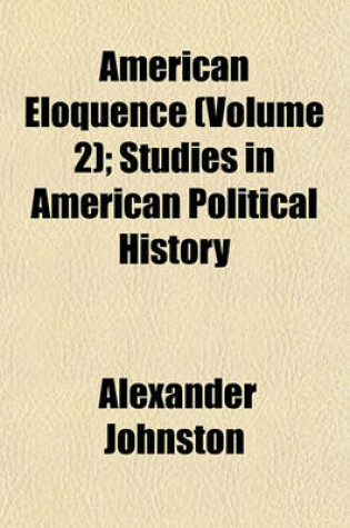 Cover of American Eloquence (Volume 2); Studies in American Political History