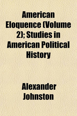 Book cover for American Eloquence (Volume 2); Studies in American Political History