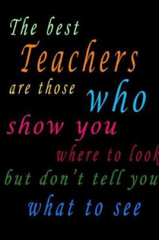 Cover of The Best Teachers Are Those Who Show You Where To Look, But Don't Tell You What To See