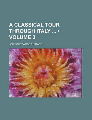 Book cover for A Classical Tour Through Italy (Volume 3)