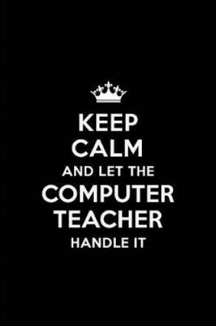 Cover of Keep Calm and Let the Computer Teacher Handle It