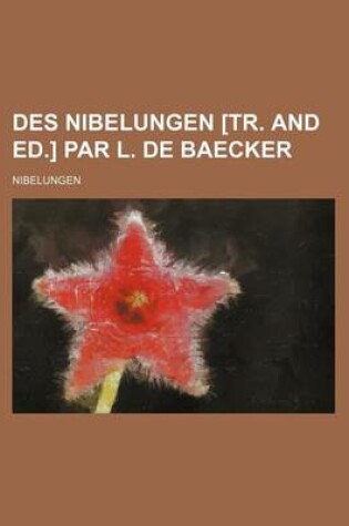 Cover of Des Nibelungen [Tr. and Ed.] Par L. de Baecker