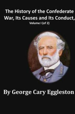 Cover of The History of the Confederate War, Its Causes and Its Conduct, Volume I (of 2)