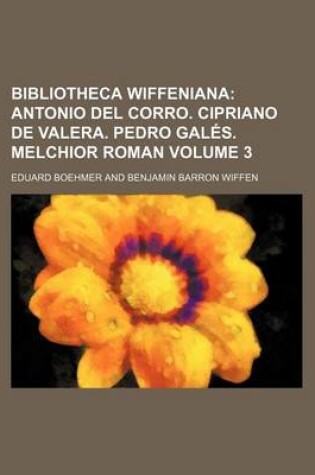 Cover of Bibliotheca Wiffeniana Volume 3; Antonio del Corro. Cipriano de Valera. Pedro Gales. Melchior Roman