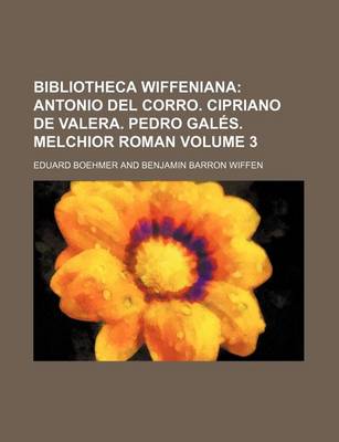 Book cover for Bibliotheca Wiffeniana Volume 3; Antonio del Corro. Cipriano de Valera. Pedro Gales. Melchior Roman