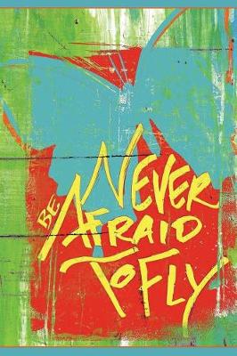 Book cover for Never Be Afraid To Fly - Dotted/Bullet Notebook