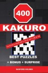 Book cover for 400 KAKURO 13 x 13 + 14 x 14 + 15 x 15 + 16 x 16 best puzzles + BONUS + surprise