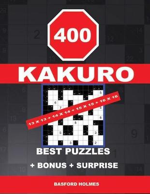 Book cover for 400 KAKURO 13 x 13 + 14 x 14 + 15 x 15 + 16 x 16 best puzzles + BONUS + surprise