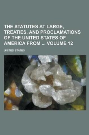 Cover of The Statutes at Large, Treaties, and Proclamations of the United States of America from Volume 12