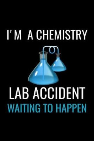 Cover of I'M A Chemistry Lab Accident Waiting to Happen
