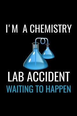 Book cover for I'M A Chemistry Lab Accident Waiting to Happen