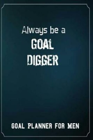 Cover of Goal Planner for Men Always be a Goal Digger