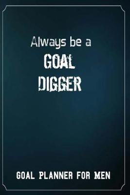 Book cover for Goal Planner for Men Always be a Goal Digger