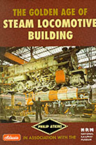 Cover of The Golden Age of Steam Locomotive Building