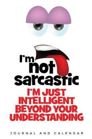 Cover of I'm Not Sarcastic I'm Just Intelligent Beyond Your Understanding
