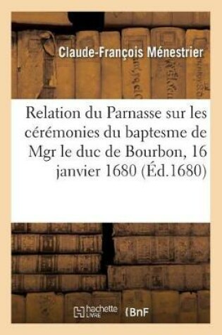 Cover of Relation Du Parnasse Sur Les Ceremonies Du Baptesme de Mgr Le Duc de Bourbon