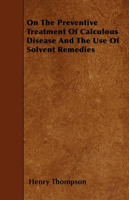 Book cover for On The Preventive Treatment Of Calculous Disease And The Use Of Solvent Remedies